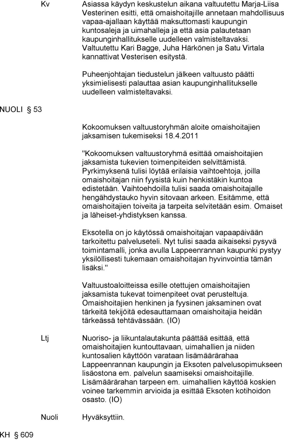 Puheenjohtajan tiedustelun jälkeen valtuusto päätti yksimielisesti palauttaa asian kaupunginhallitukselle uudelleen valmisteltavaksi.