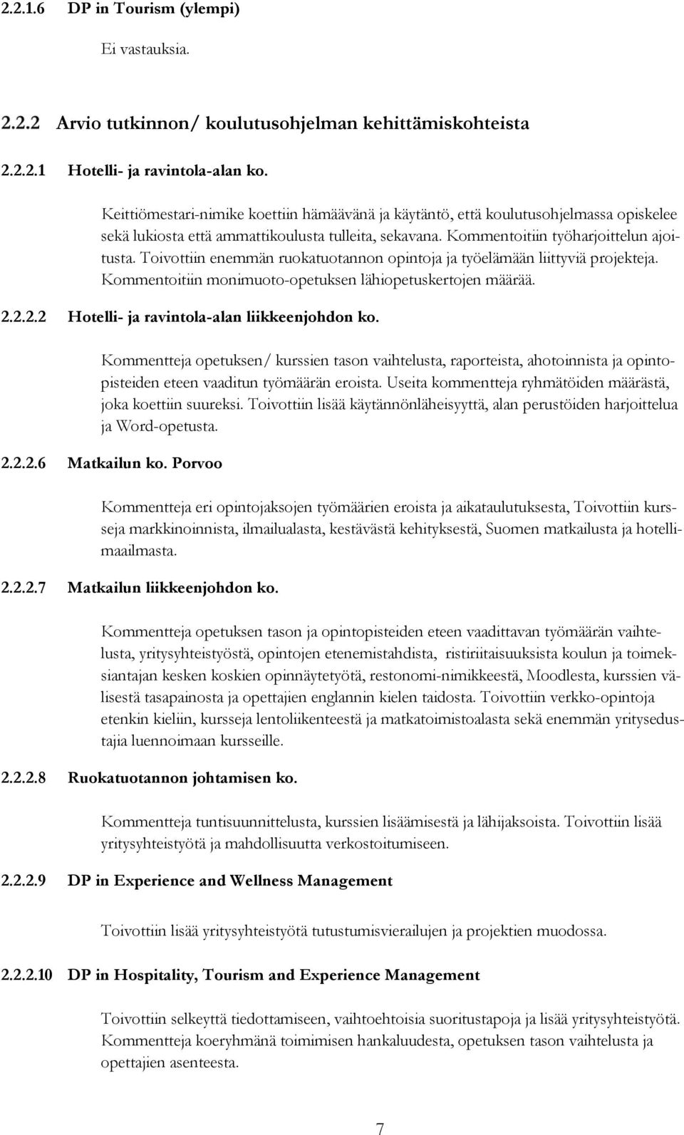 Toivottiin enemmän ruokatuotannon opintoja ja työelämään liittyviä projekteja. Kommentoitiin monimuoto-opetuksen lähiopetuskertojen määrää. 2.2.2.2 Hotelli- ja ravintola-alan liikkeenjohdon ko.