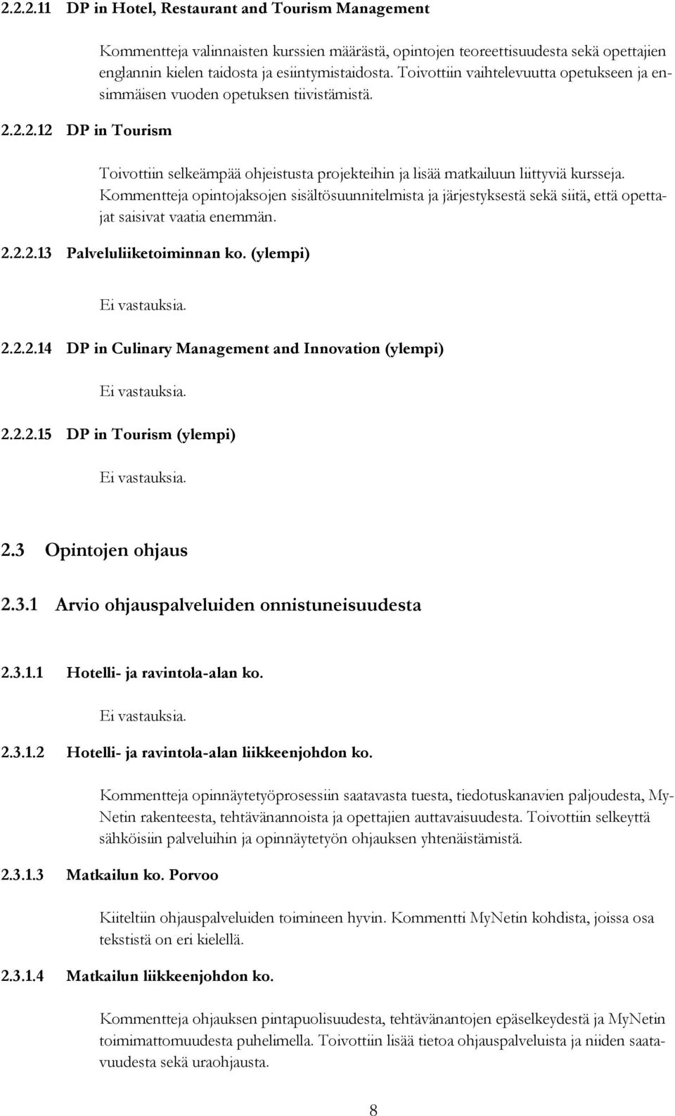 Kommentteja opintojaksojen sisältösuunnitelmista ja järjestyksestä sekä siitä, että opettajat saisivat vaatia enemmän. 2.2.2.13 Palveluliiketoiminnan ko. (ylempi) 2.2.2.14 DP in Culinary Management and Innovation (ylempi) 2.