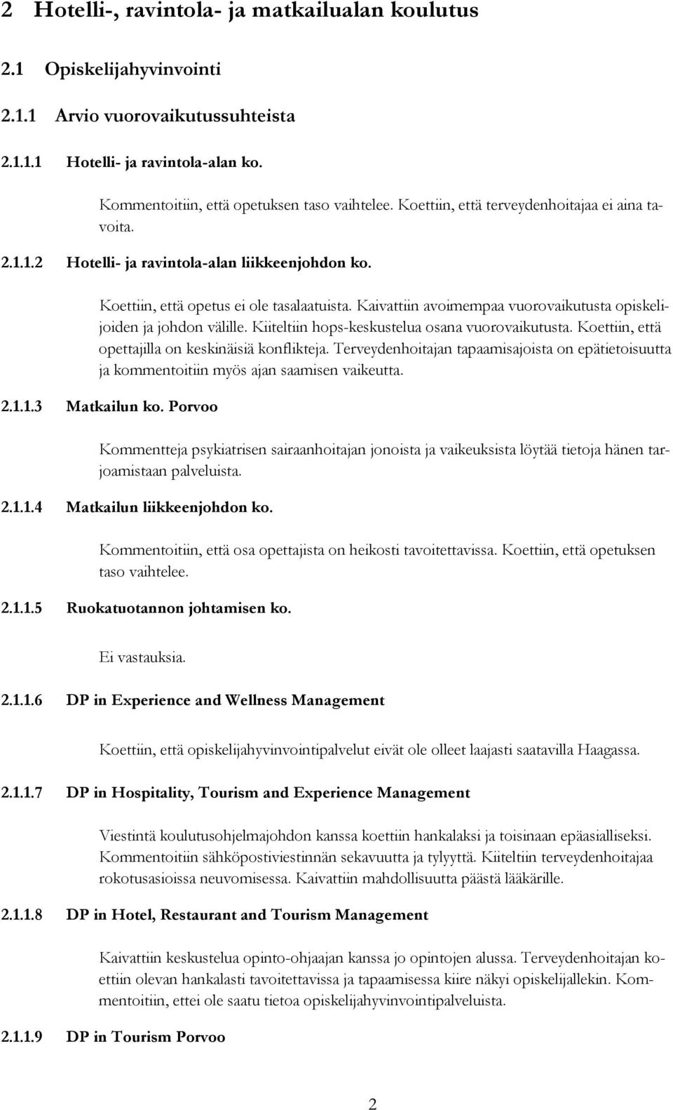 Kaivattiin avoimempaa vuorovaikutusta opiskelijoiden ja johdon välille. Kiiteltiin hops-keskustelua osana vuorovaikutusta. Koettiin, että opettajilla on keskinäisiä konflikteja.