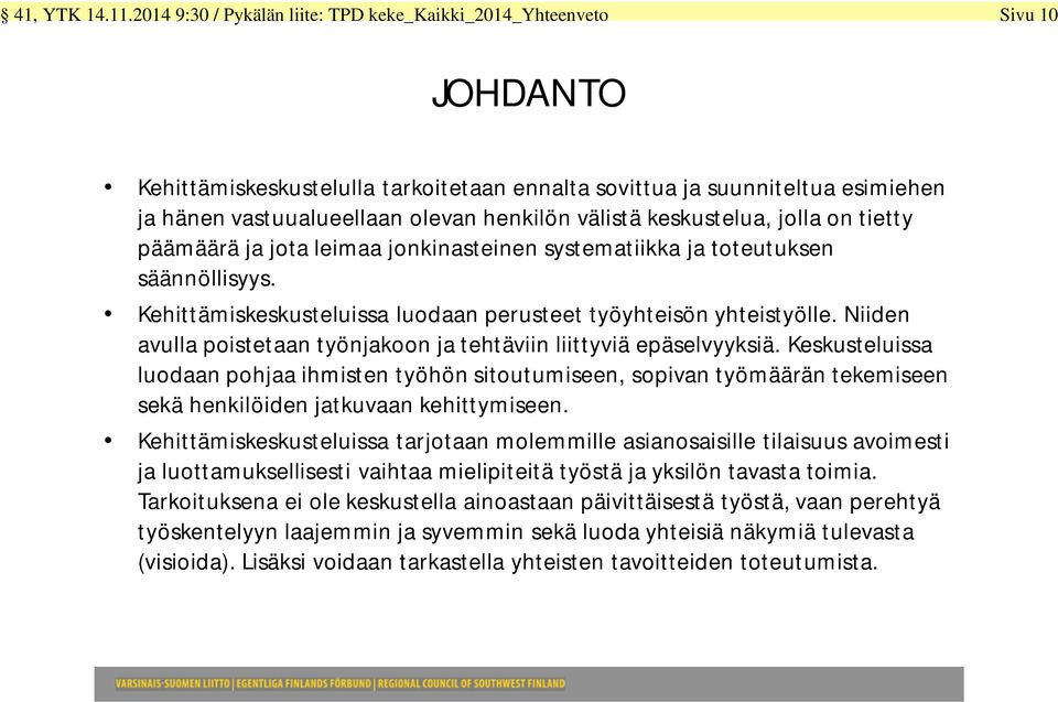 välistä keskustelua, jolla on tietty päämäärä ja jota leimaa jonkinasteinen systematiikka ja toteutuksen säännöllisyys. Kehittämiskeskusteluissa luodaan perusteet työyhteisön yhteistyölle.