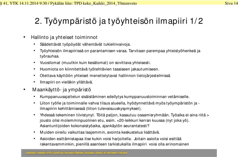 Tarvitaan parempaa yhteistyöhenkeä ja työrauhaa. Vuosilomat (muutkin kuin kesälomat) on sovittava yhteisesti. Huomiota on kiinnitettävä työtehtävien tasaiseen jakautumiseen.