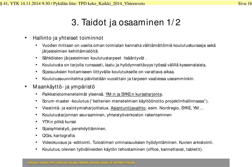 kehittämistöitä. Sähköisten järjestelmien koulutustarpeet lisääntyvät. Koulutusta on tarjolla runsaasti, laatu ja hyödynnettävyys työssä välillä kyseenalaista.