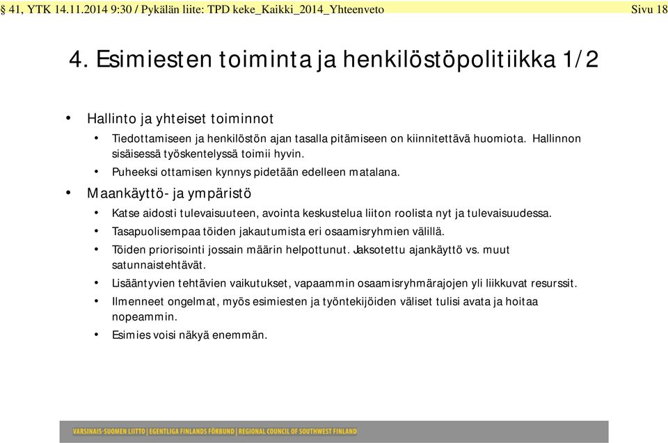 Hallinnon sisäisessä työskentelyssä toimii hyvin. Puheeksi ottamisen kynnys pidetään edelleen matalana.