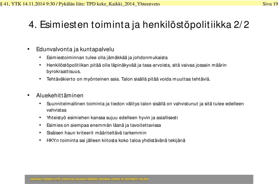 tasa-arvoista, sitä vaivaa jossain määrin byrokraattisuus. Tehtäväkierto on myönteinen asia. Talon sisällä pitää voida muuttaa tehtäviä.