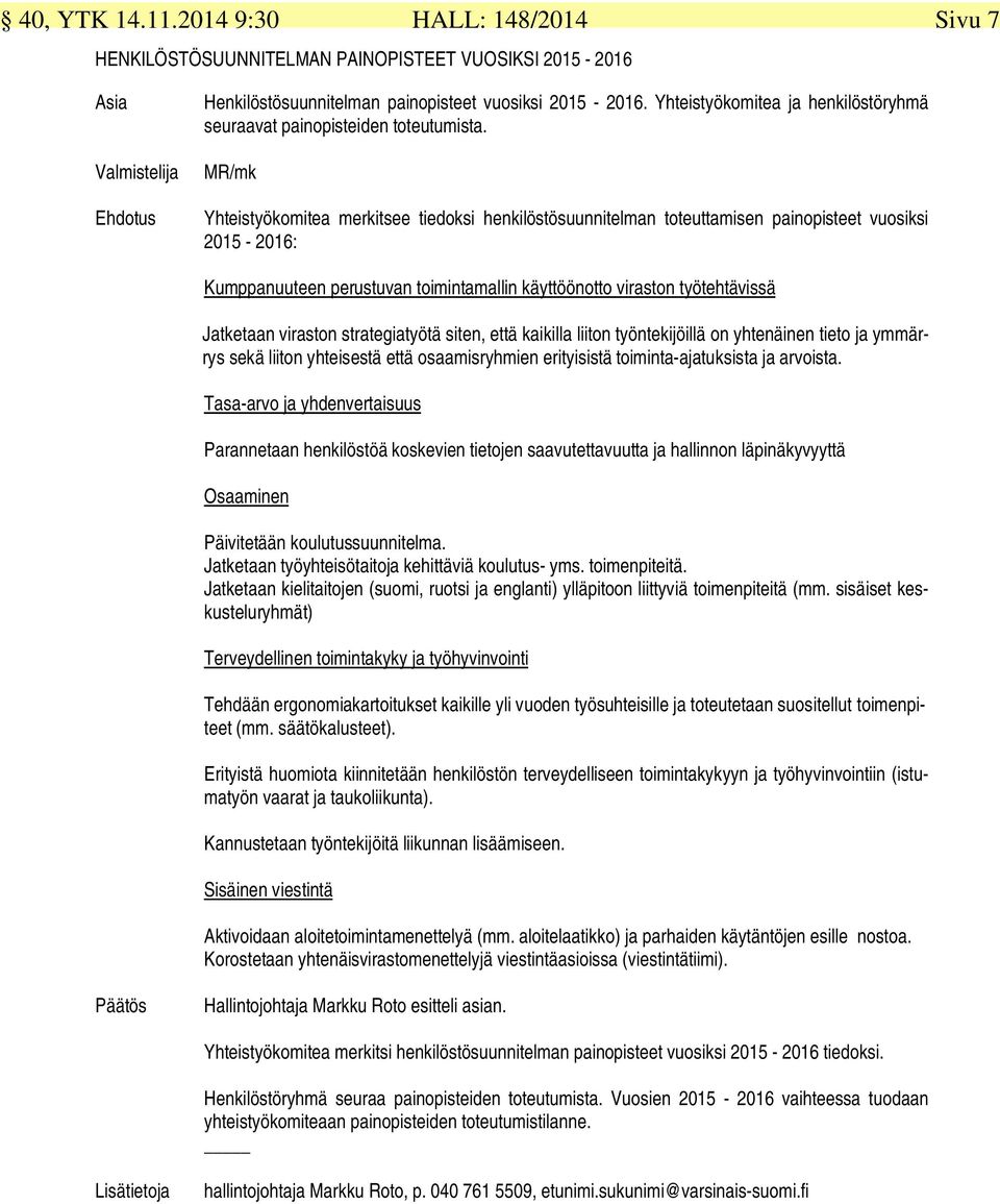 MR/mk Yhteistyökomitea merkitsee tiedoksi henkilöstösuunnitelman toteuttamisen painopisteet vuosiksi 2015-2016: Kumppanuuteen perustuvan toimintamallin käyttöönotto viraston työtehtävissä Jatketaan