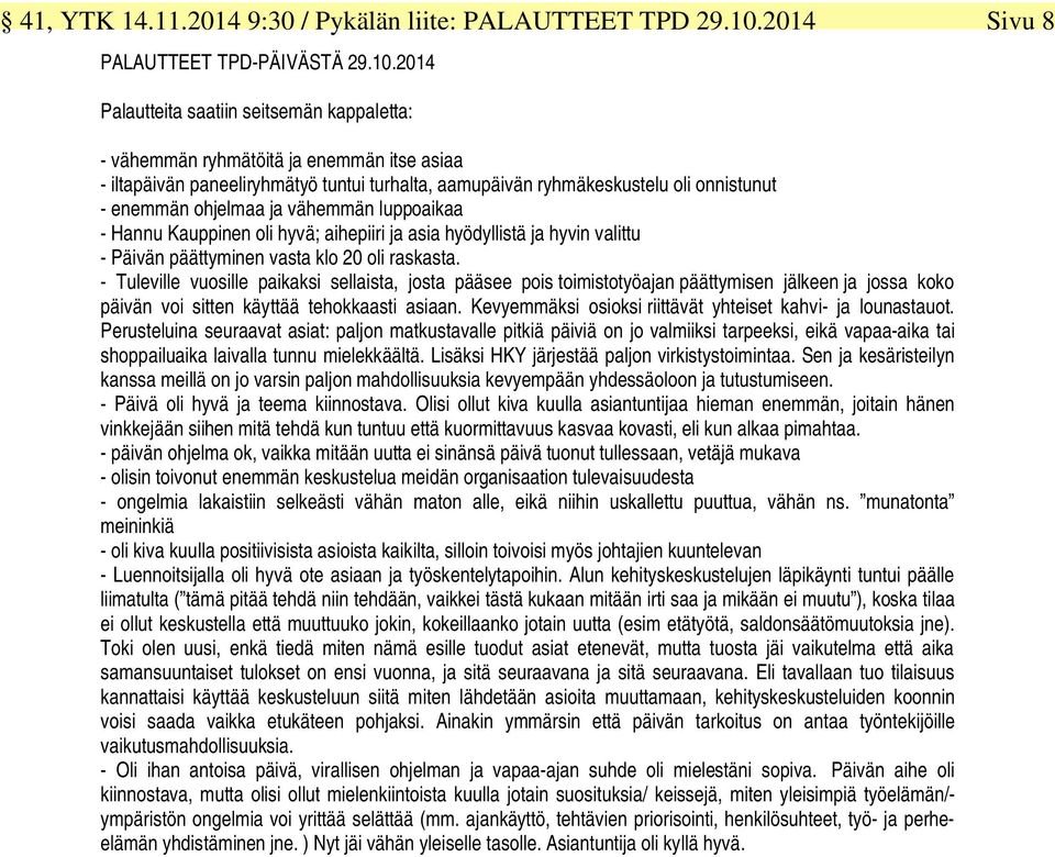 2014 Sivu 8 Palautteita saatiin seitsemän kappaletta: - vähemmän ryhmätöitä ja enemmän itse asiaa - iltapäivän paneeliryhmätyö tuntui turhalta, aamupäivän ryhmäkeskustelu oli onnistunut - enemmän