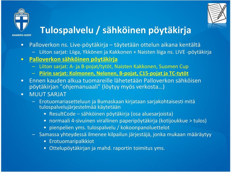 tuomareille lähetetään Palloverkon sähköisen pöytäkirjan ohjemanuaali (löytyy myös verkosta ) MUUT SARJAT Erotuomariasetteluun ja Bumaskaankirjataan sarjakohtaisesti mitä tulospalvelujärjestelmää