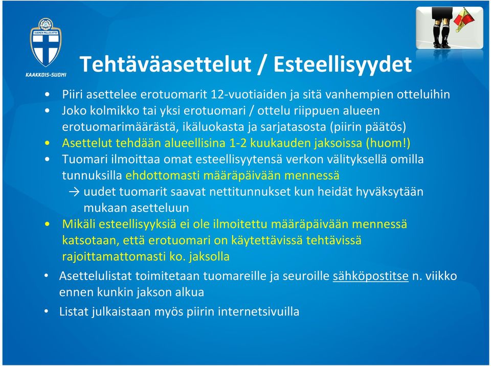 ) Tuomari ilmoittaa omat esteellisyytensä verkon välityksellä omilla tunnuksilla ehdottomasti määräpäivään mennessä uudet tuomarit saavat nettitunnukset kun heidät hyväksytään mukaan asetteluun