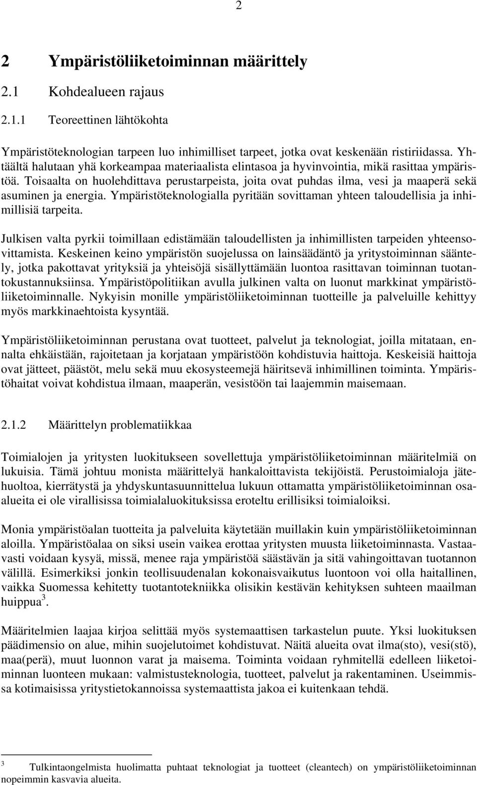 Toisaalta on huolehdittava perustarpeista, joita ovat puhdas ilma, vesi ja maaperä sekä asuminen ja energia. Ympäristöteknologialla pyritään sovittaman yhteen taloudellisia ja inhimillisiä tarpeita.