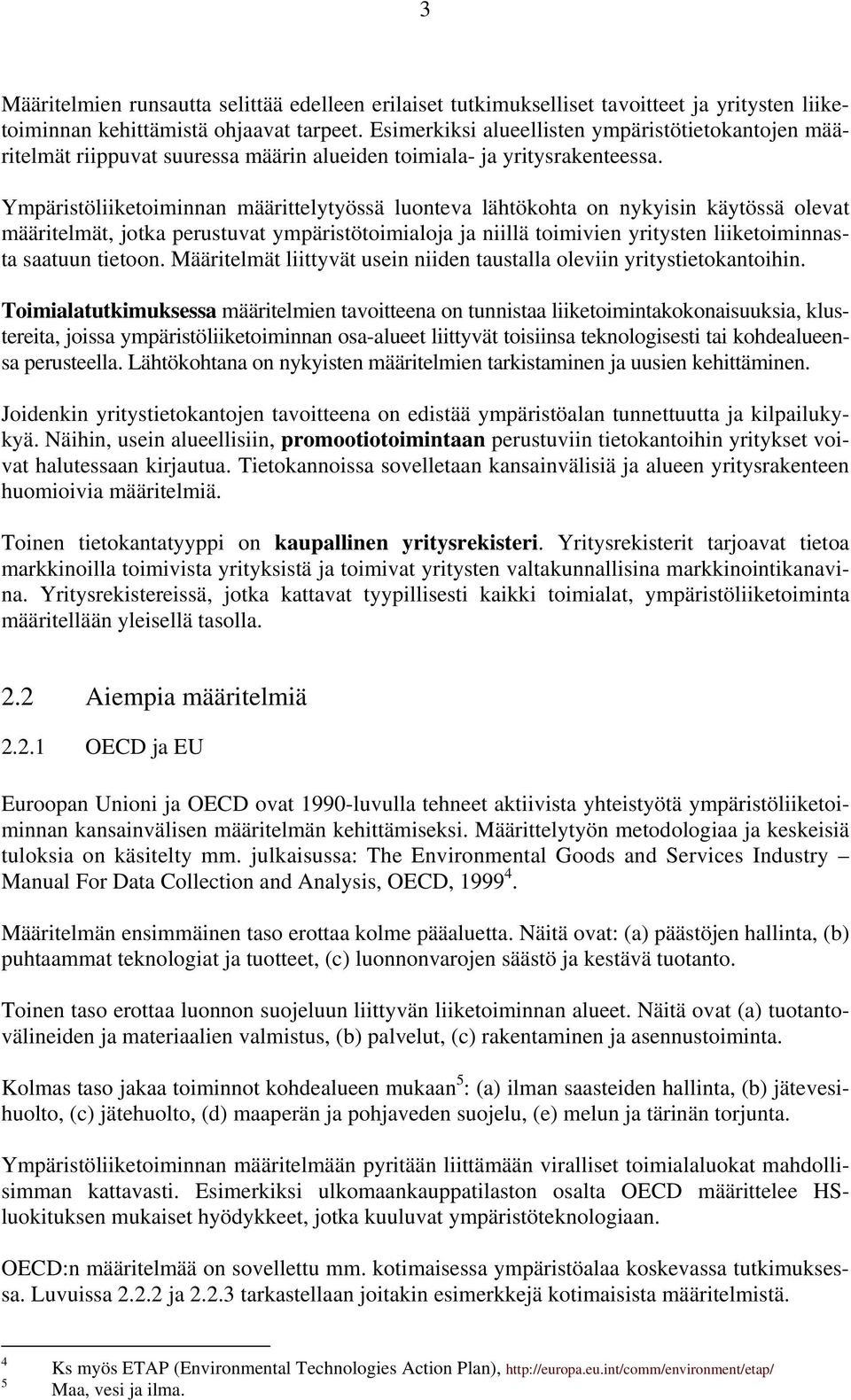 Ympäristöliiketoiminnan määrittelytyössä luonteva lähtökohta on nykyisin käytössä olevat määritelmät, jotka perustuvat ympäristötoimialoja ja niillä toimivien yritysten liiketoiminnasta saatuun