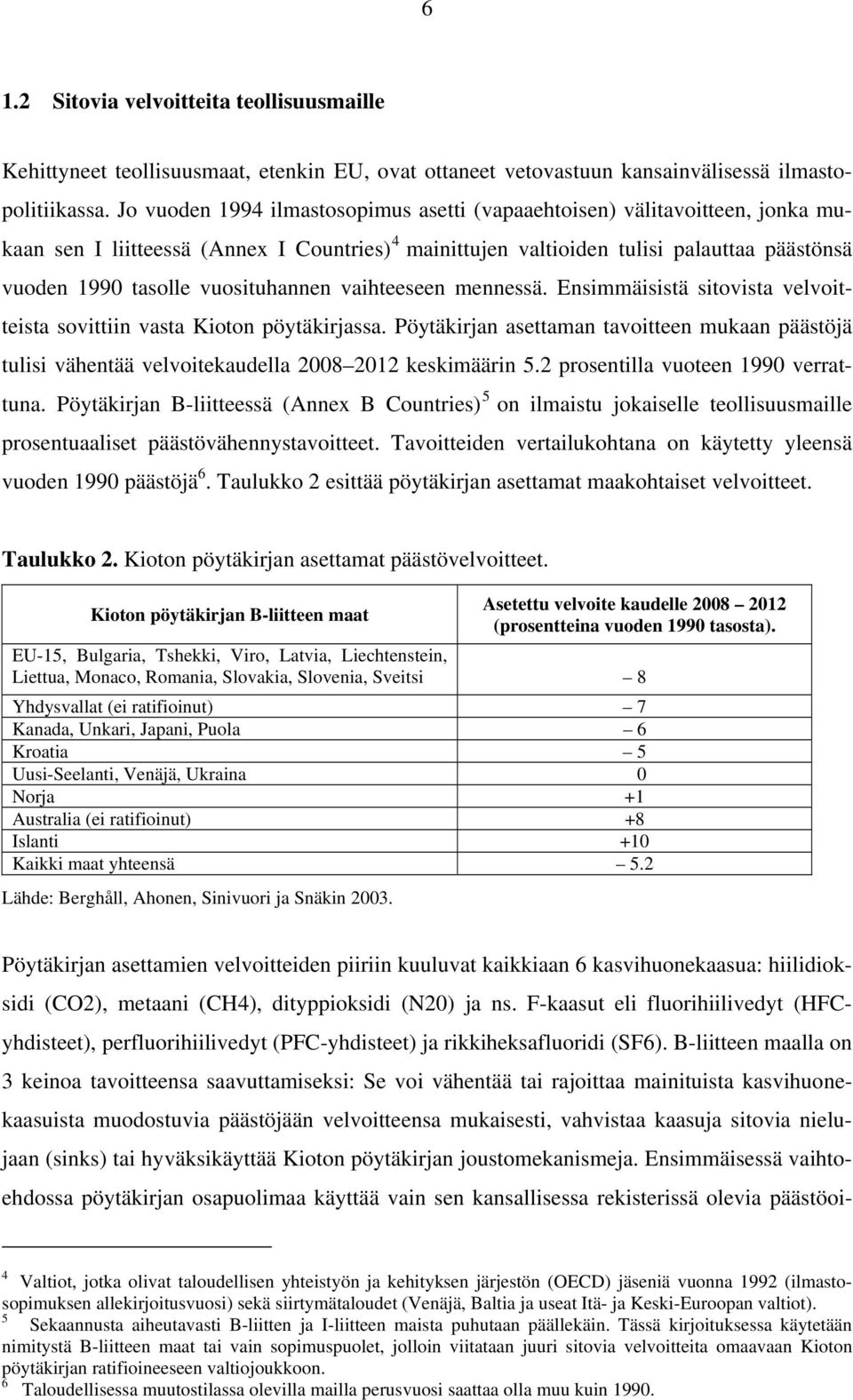 vuosituhannen vaihteeseen mennessä. Ensimmäisistä sitovista velvoitteista sovittiin vasta Kioton pöytäkirjassa.