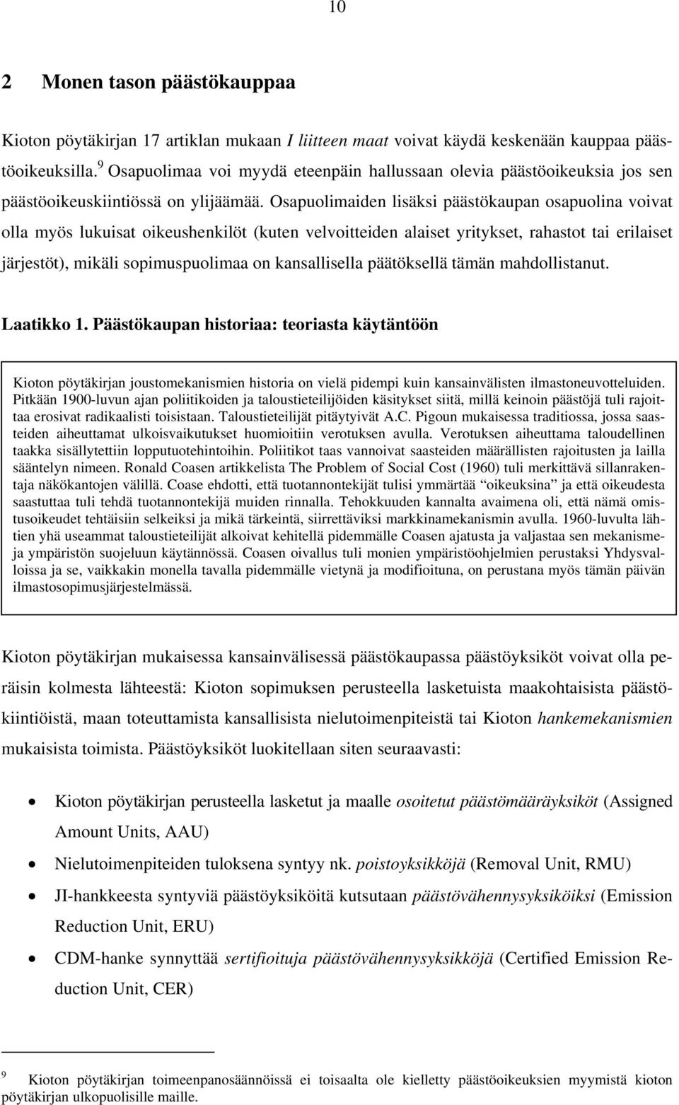 Osapuolimaiden lisäksi päästökaupan osapuolina voivat olla myös lukuisat oikeushenkilöt (kuten velvoitteiden alaiset yritykset, rahastot tai erilaiset järjestöt), mikäli sopimuspuolimaa on