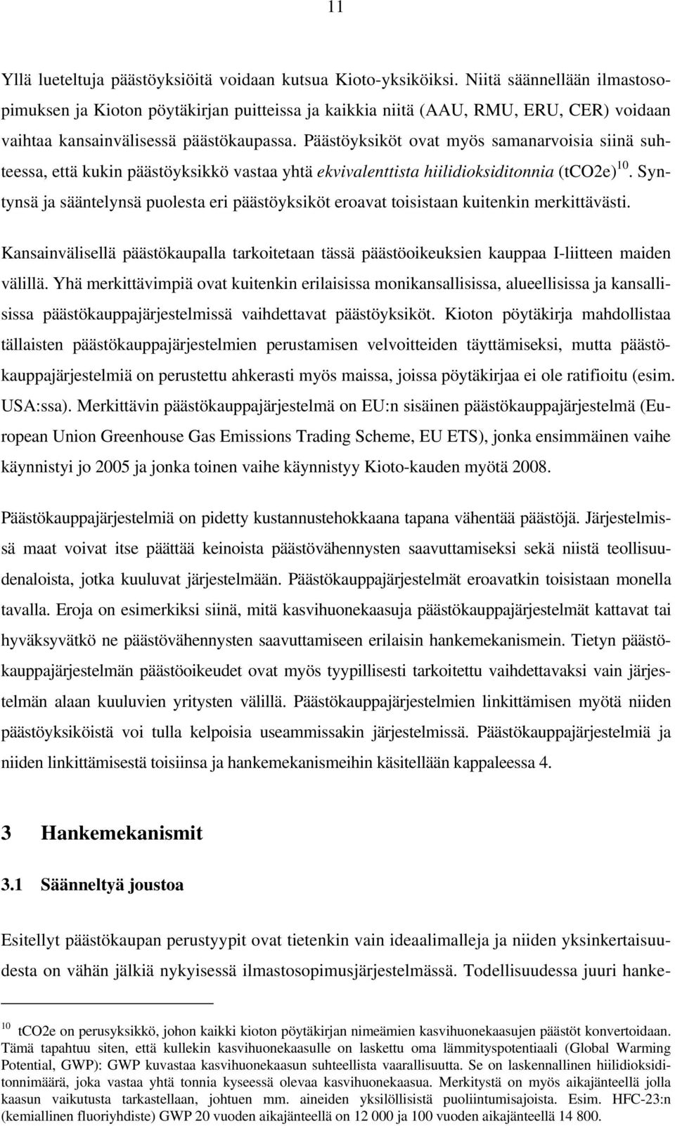 Päästöyksiköt ovat myös samanarvoisia siinä suhteessa, että kukin päästöyksikkö vastaa yhtä ekvivalenttista hiilidioksiditonnia (tco2e) 10.