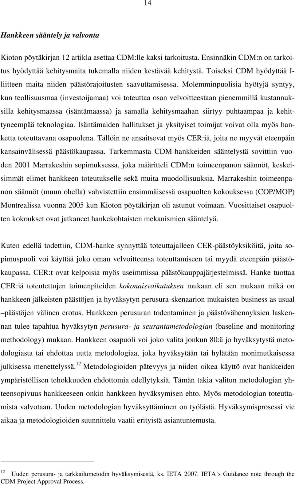 Molemminpuolisia hyötyjä syntyy, kun teollisuusmaa (investoijamaa) voi toteuttaa osan velvoitteestaan pienemmillä kustannuksilla kehitysmaassa (isäntämaassa) ja samalla kehitysmaahan siirtyy