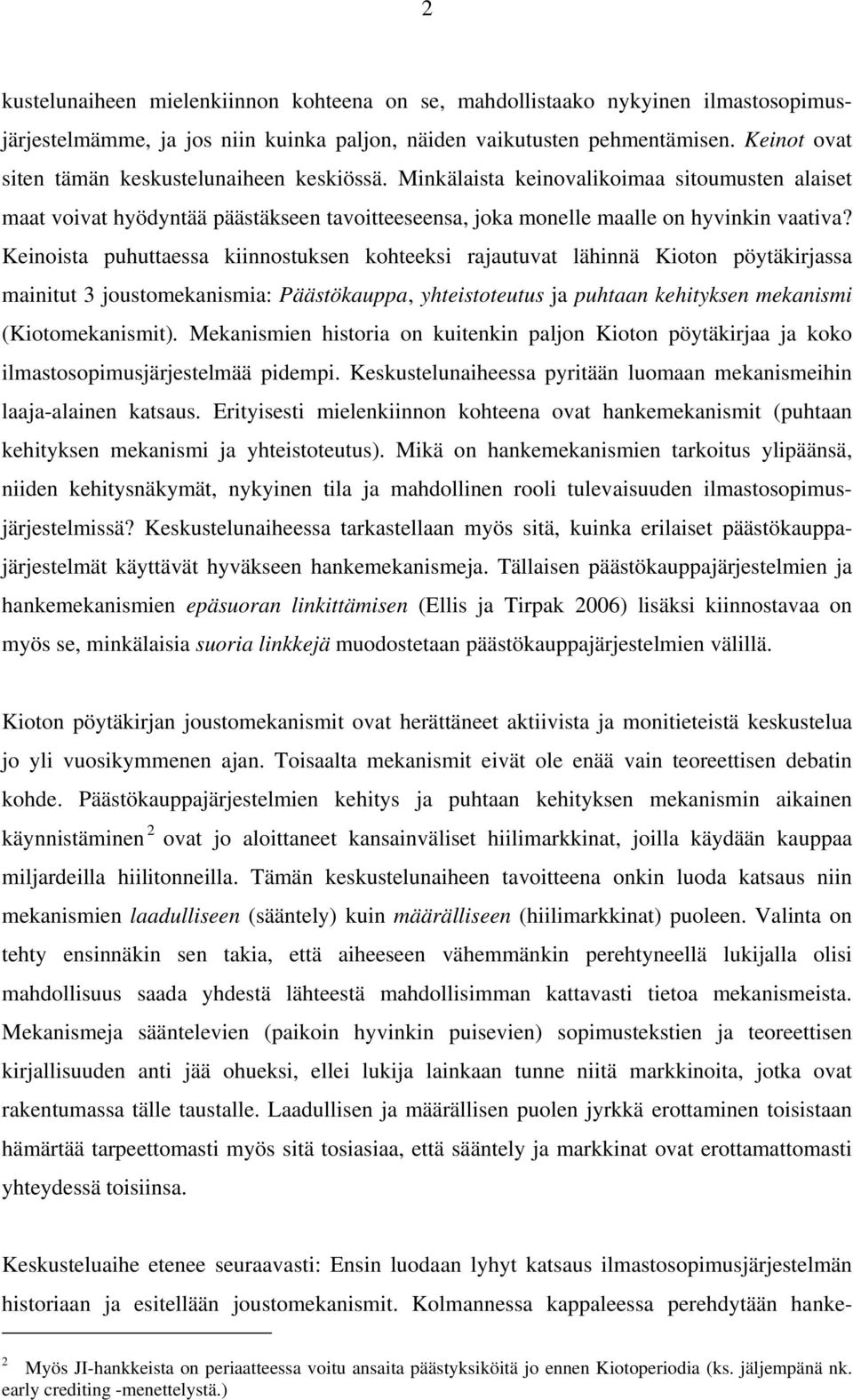 Keinoista puhuttaessa kiinnostuksen kohteeksi rajautuvat lähinnä Kioton pöytäkirjassa mainitut 3 joustomekanismia: Päästökauppa, yhteistoteutus ja puhtaan kehityksen mekanismi (Kiotomekanismit).