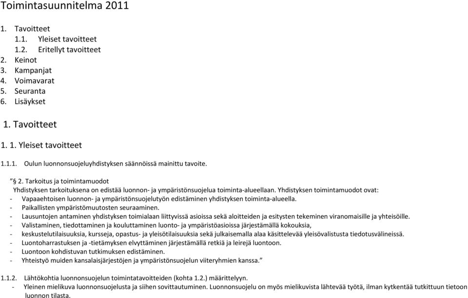 Yhdistyksen toimintamuodot ovat: - Vapaaehtoisen luonnon- ja ympäristönsuojelutyön edistäminen yhdistyksen toiminta-alueella. - Paikallisten ympäristömuutosten seuraaminen.