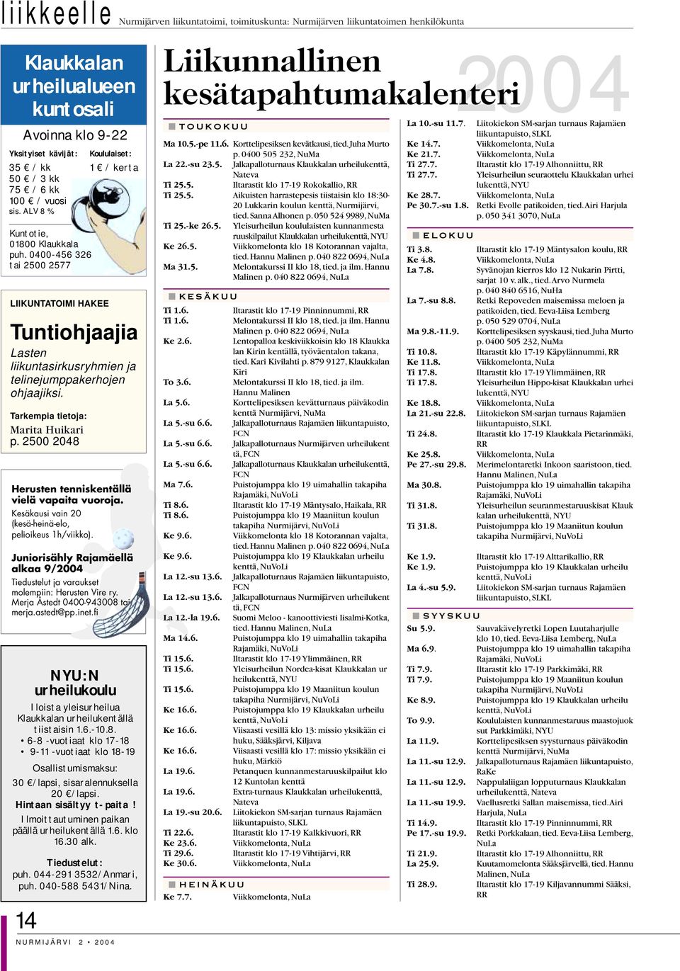 0400 505 232, NuMa Ke 21.7. Viikkomelonta, NuLa 35 / kk 1 / kerta La 22.-su 23.5. Jalkapalloturnaus Klaukkalan urheilukenttä, Ti 27.7. Iltarastit klo 17-19 Alhonniittu, RR Nateva Ti 27.7. Yleisurheilun seuraottelu Klaukkalan urhei 50 / 3 kk Ti 25.