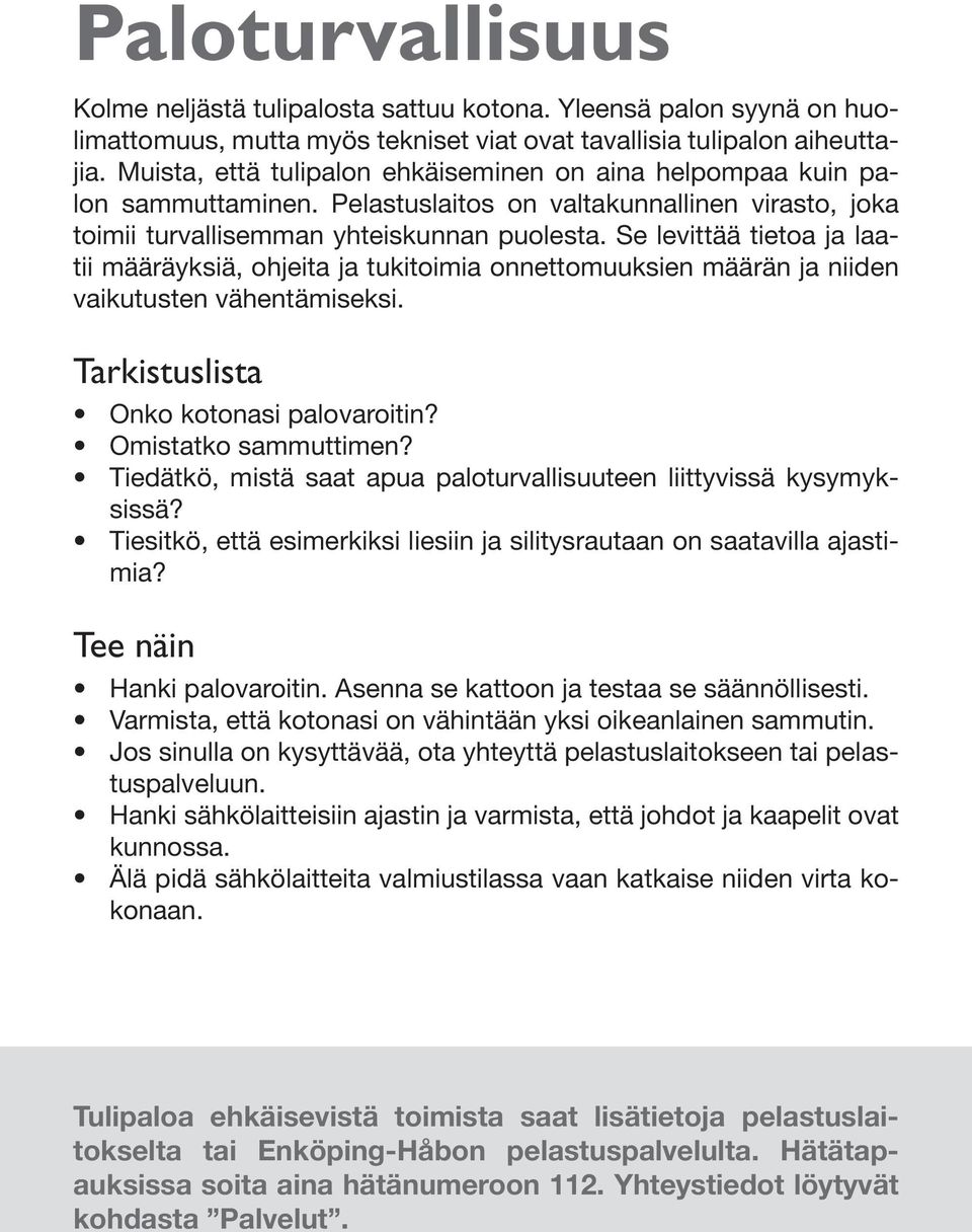 Se levittää tietoa ja laatii määräyksiä, ohjeita ja tukitoimia onnettomuuksien määrän ja niiden vaikutusten vähentämiseksi. Tarkistuslista Onko kotonasi palovaroitin? Omistatko sammuttimen?