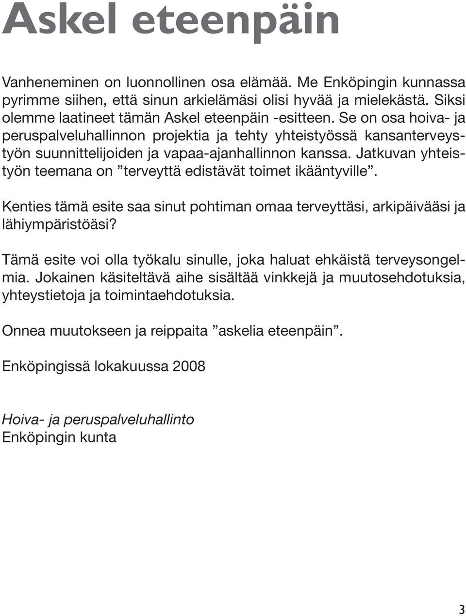 Jatkuvan yhteistyön teemana on terveyttä edistävät toimet ikääntyville. Kenties tämä esite saa sinut pohtiman omaa terveyttäsi, arkipäivääsi ja lähiympäristöäsi?