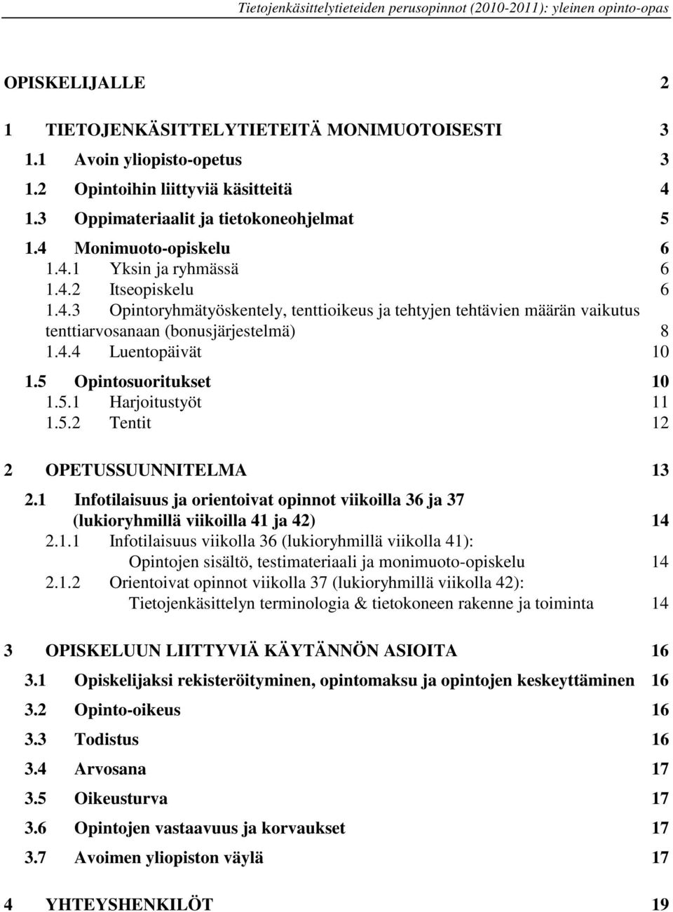 5 Opintosuoritukset 10 1.5.1 Harjoitustyöt 11 1.5.2 Tentit 12 2 OPETUSSUUNNITELMA 13 2.1 Infotilaisuus ja orientoivat opinnot viikoilla 36 ja 37 (lukioryhmillä viikoilla 41 ja 42) 14 2.1.1 Infotilaisuus viikolla 36 (lukioryhmillä viikolla 41): Opintojen sisältö, testimateriaali ja monimuoto-opiskelu 14 2.