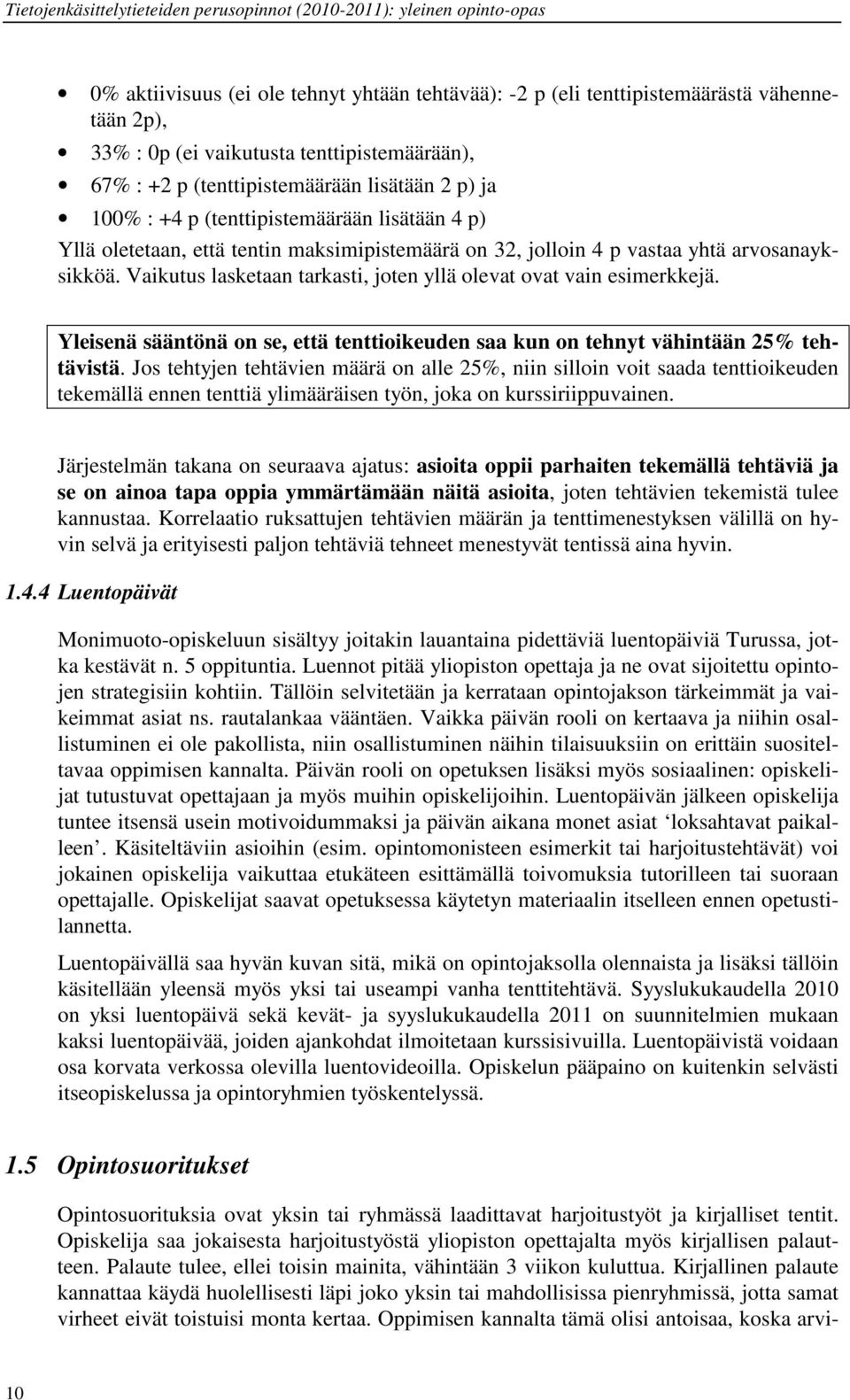 Yleisenä sääntönä on se, että tenttioikeuden saa kun on tehnyt vähintään 25% tehtävistä.