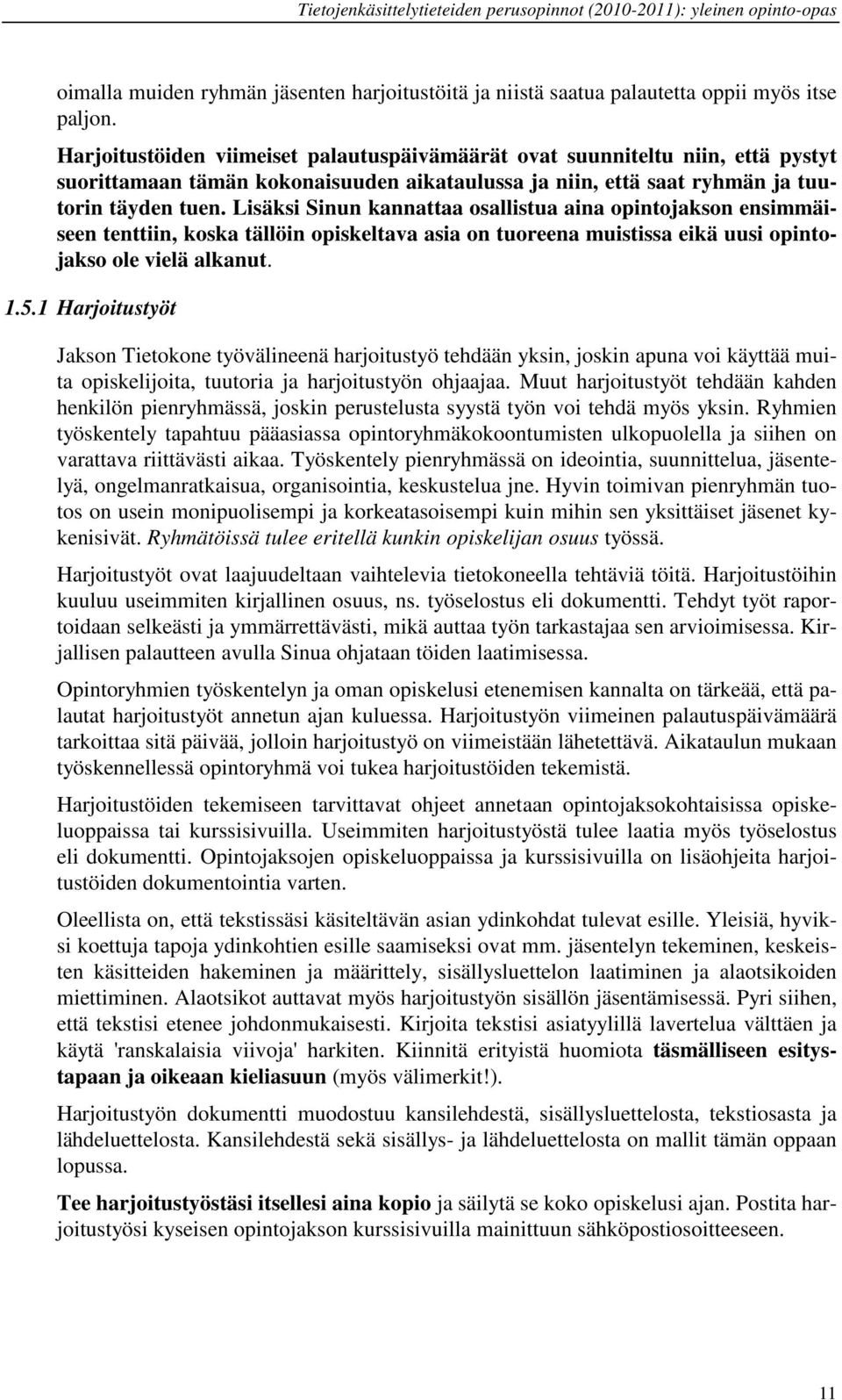 Lisäksi Sinun kannattaa osallistua aina opintojakson ensimmäiseen tenttiin, koska tällöin opiskeltava asia on tuoreena muistissa eikä uusi opintojakso ole vielä alkanut. 1.5.