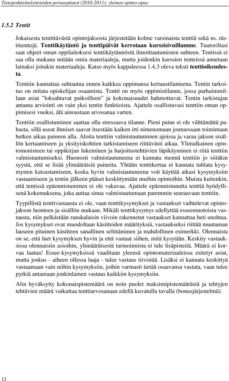 Tentissä ei saa olla mukana mitään omia materiaaleja, mutta joidenkin kurssien tenteissä annetaan lainaksi joitakin materiaaleja. Katso myös kappaleessa 1.4.3 oleva teksti tenttioikeudesta.