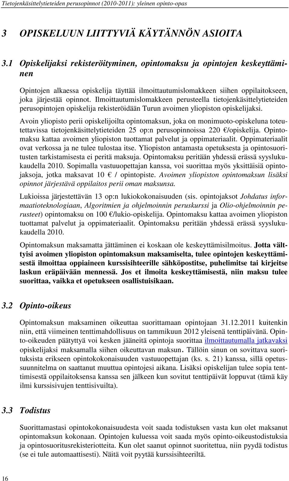 Ilmoittautumislomakkeen perusteella tietojenkäsittelytieteiden perusopintojen opiskelija rekisteröidään Turun avoimen yliopiston opiskelijaksi.