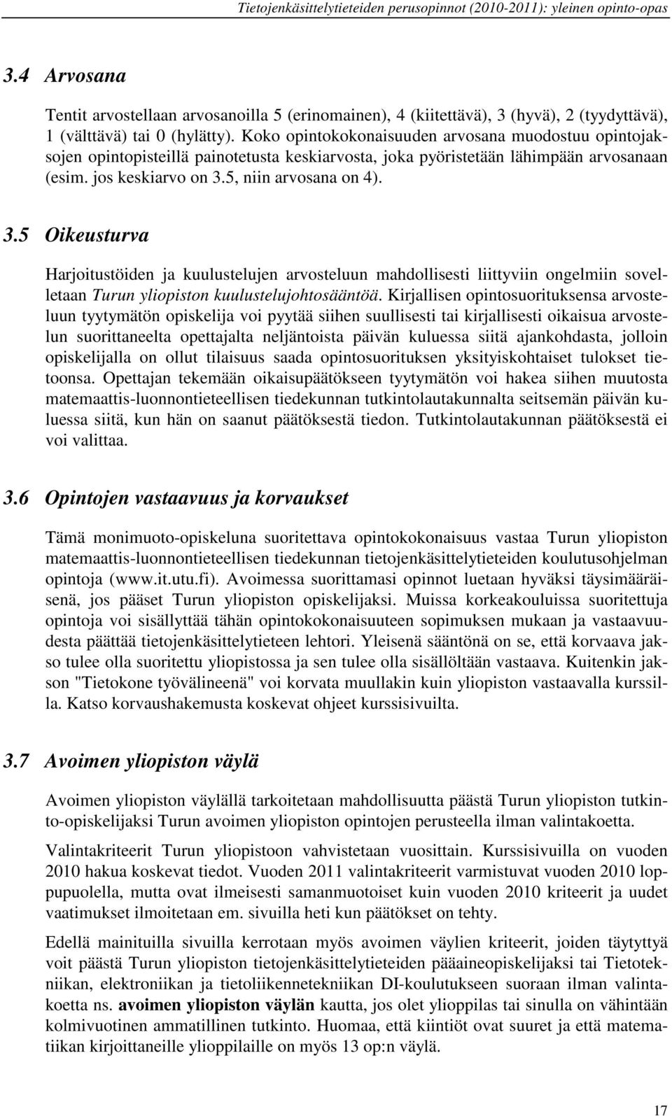 5, niin arvosana on 4). 3.5 Oikeusturva Harjoitustöiden ja kuulustelujen arvosteluun mahdollisesti liittyviin ongelmiin sovelletaan Turun yliopiston kuulustelujohtosääntöä.