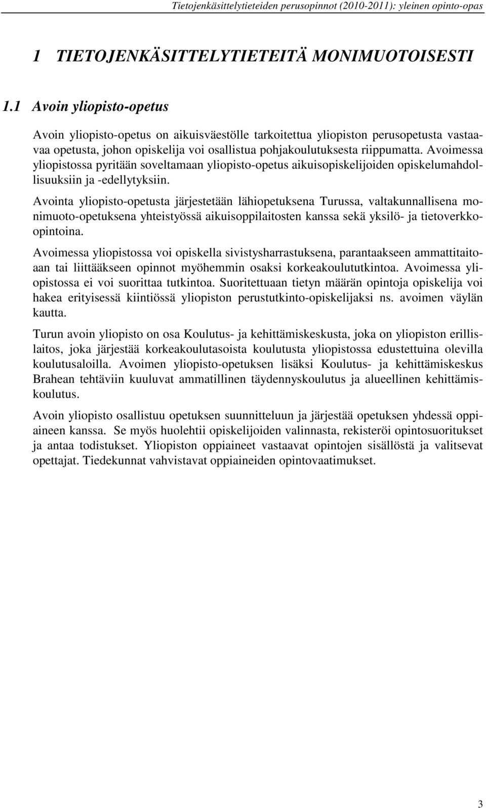 Avoimessa yliopistossa pyritään soveltamaan yliopisto-opetus aikuisopiskelijoiden opiskelumahdollisuuksiin ja -edellytyksiin.