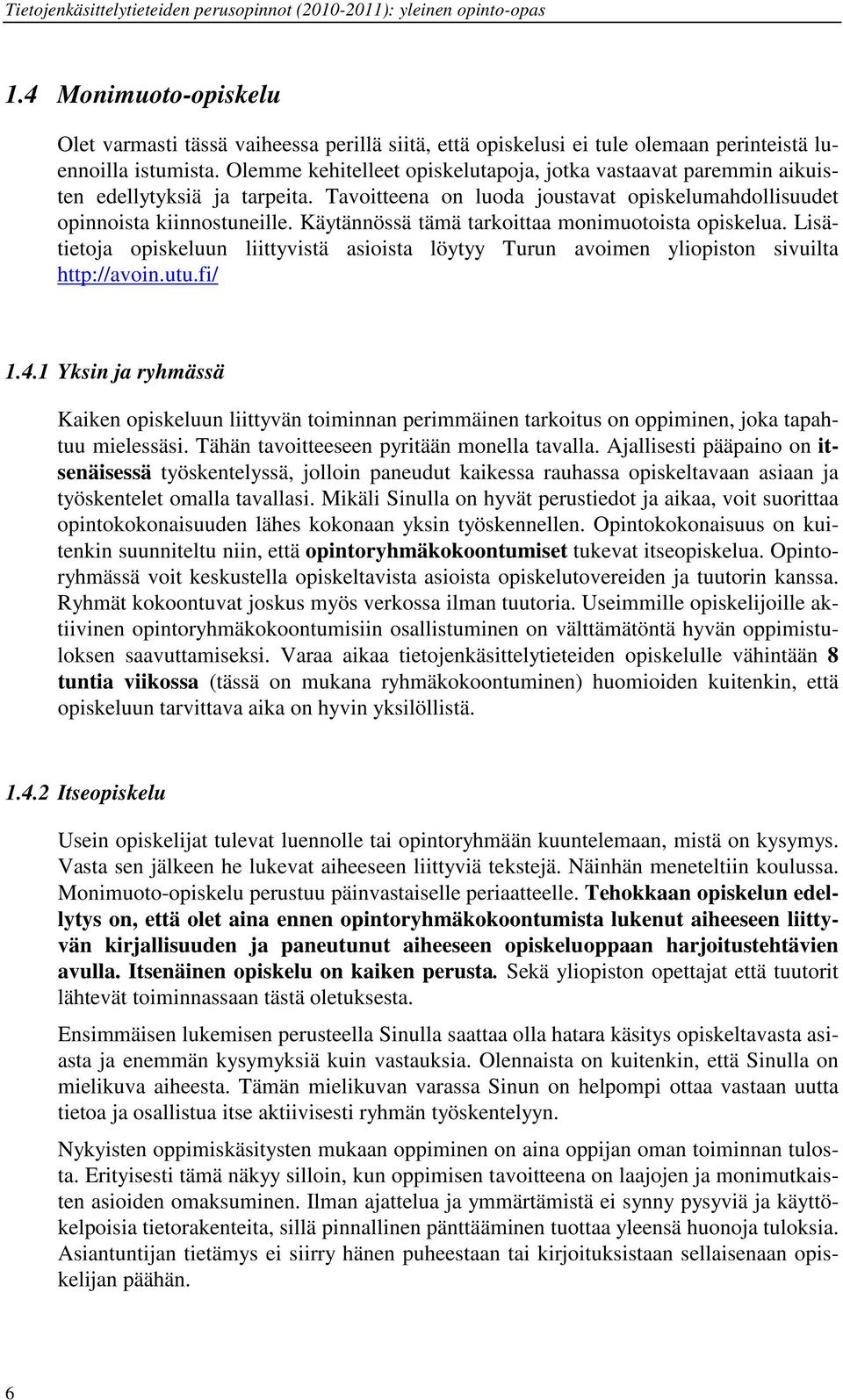 Käytännössä tämä tarkoittaa monimuotoista opiskelua. Lisätietoja opiskeluun liittyvistä asioista löytyy Turun avoimen yliopiston sivuilta http://avoin.utu.fi/ 1.4.