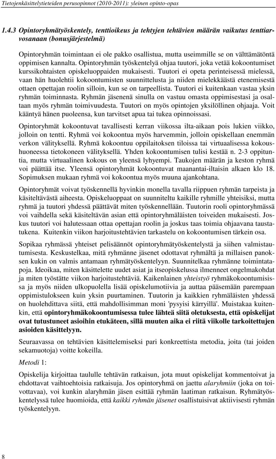 Tuutori ei opeta perinteisessä mielessä, vaan hän huolehtii kokoontumisten suunnittelusta ja niiden mielekkäästä etenemisestä ottaen opettajan roolin silloin, kun se on tarpeellista.