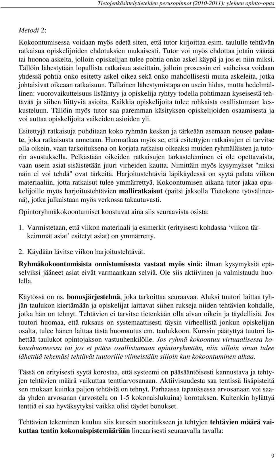 Tällöin lähestytään lopullista ratkaisua asteittain, jolloin prosessin eri vaiheissa voidaan yhdessä pohtia onko esitetty askel oikea sekä onko mahdollisesti muita askeleita, jotka johtaisivat