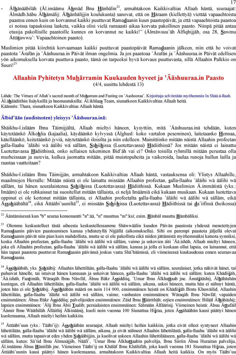 vapaaehtoista paastoa ei noissa tapauksissa lasketa, vaikka olisi vielä runsaasti aikaa korvata pakollinen paasto. Niinpä pitää antaa etusija pakollisille paastoille kunnes on korvannut ne kaikki!