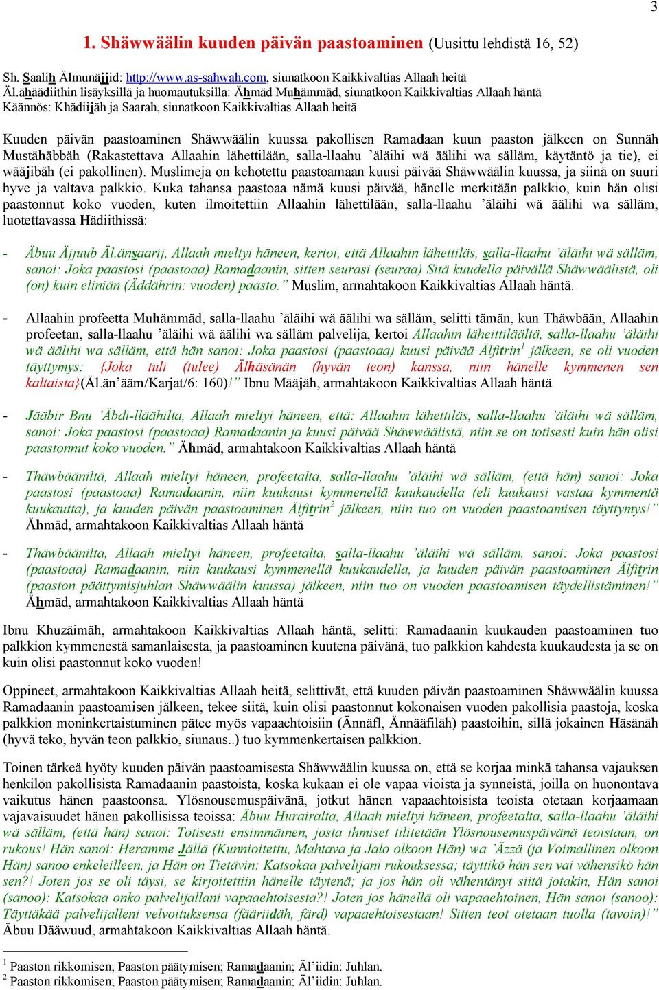 Shäwwäälin kuussa pakollisen Ramadaan kuun paaston jälkeen on Sunnäh Mustähäbbäh (Rakastettava Allaahin lähettilään, salla-llaahu äläihi wä äälihi wa sälläm, käytäntö ja tie), ei wääjibäh (ei