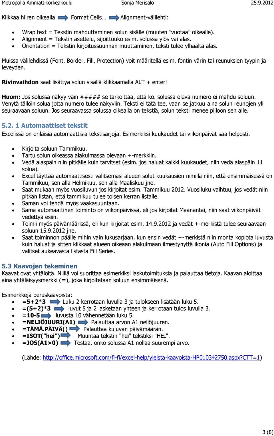 fontin värin tai reunuksien tyypin ja leveyden. Rivinvaihdon saat lisättyä solun sisällä klikkaamalla ALT + enter! Huom: Jos solussa näkyy vain ##### se tarkoittaa, että ko.