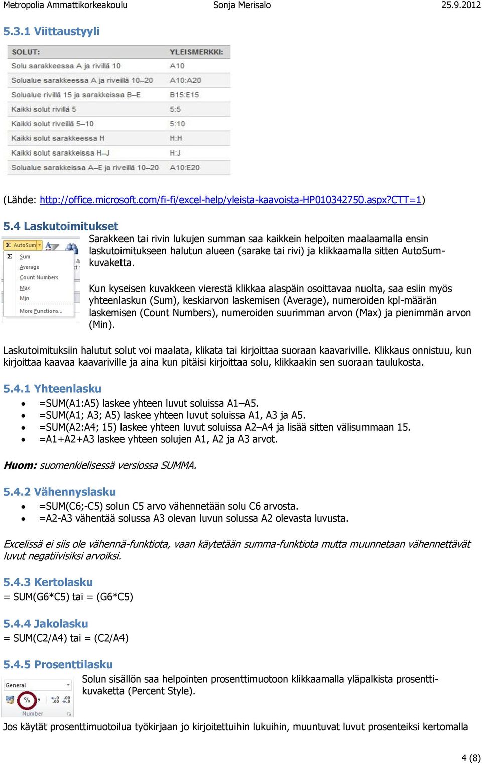 Kun kyseisen kuvakkeen vierestä klikkaa alaspäin osoittavaa nuolta, saa esiin myös yhteenlaskun (Sum), keskiarvon laskemisen (Average), numeroiden kpl-määrän laskemisen (Count Numbers), numeroiden