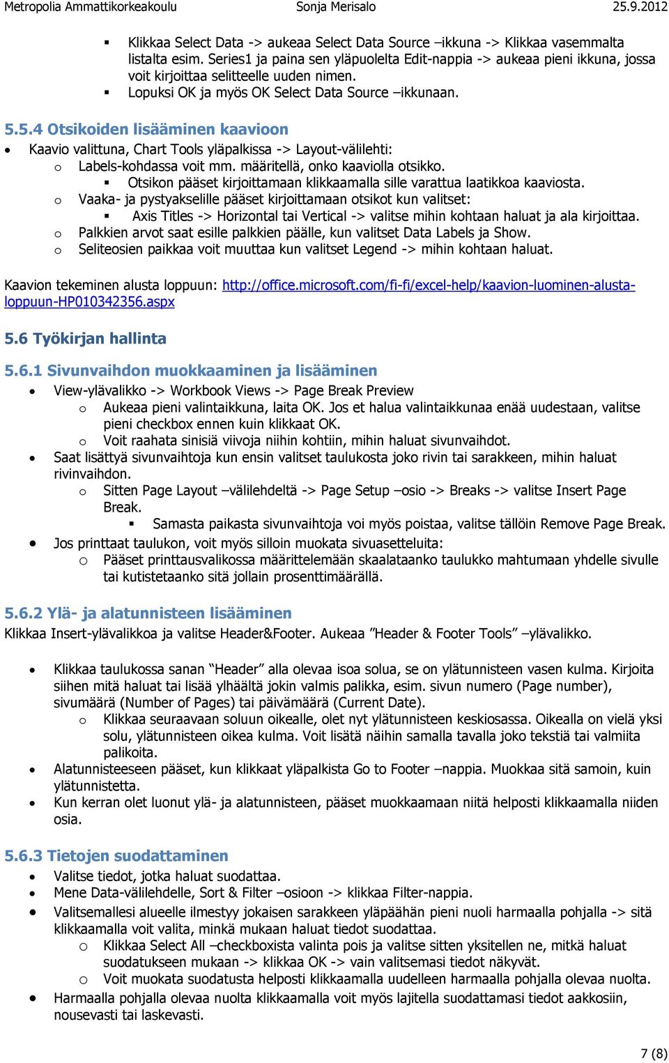 5.4 Otsikoiden lisääminen kaavioon Kaavio valittuna, Chart Tools yläpalkissa -> Layout-välilehti: o Labels-kohdassa voit mm. määritellä, onko kaaviolla otsikko.