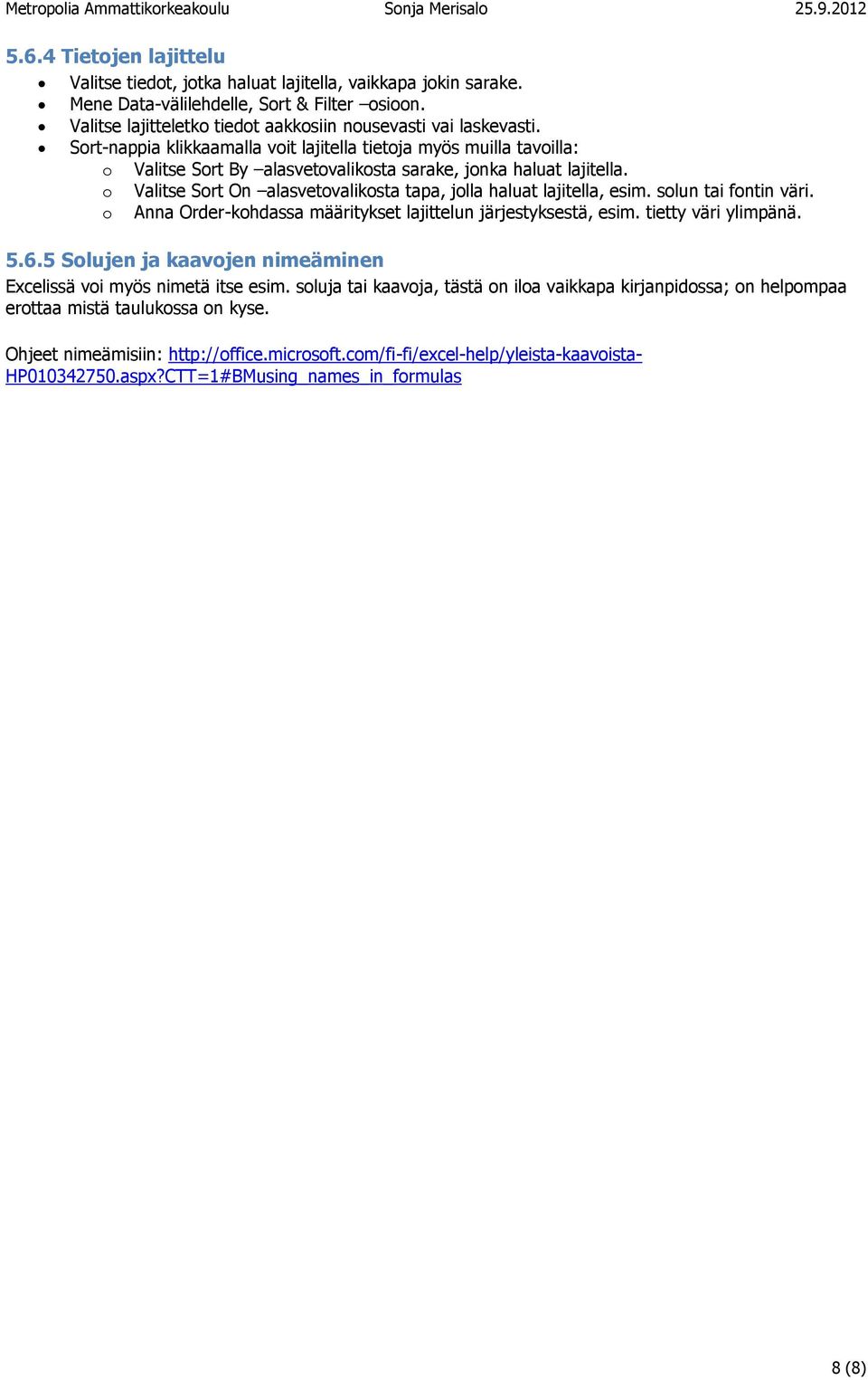 o Valitse Sort On alasvetovalikosta tapa, jolla haluat lajitella, esim. solun tai fontin väri. o Anna Order-kohdassa määritykset lajittelun järjestyksestä, esim. tietty väri ylimpänä. 5.6.