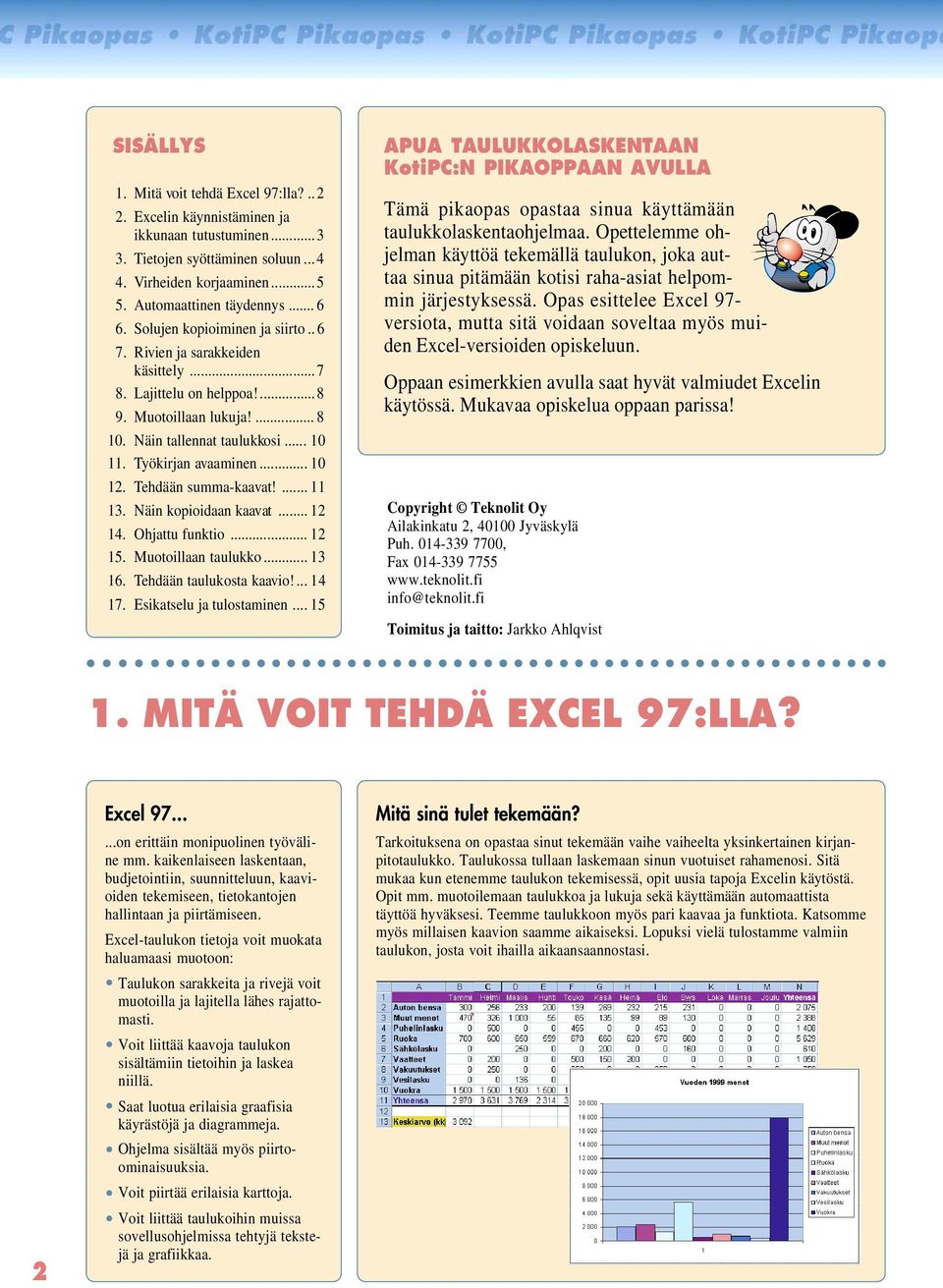 Tehdään summa-kaavat!... 11 13. Näin kopioidaan kaavat... 12 14. Ohjattu funktio... 12 15. Muotoillaan taulukko... 13 16. Tehdään taulukosta kaavio!... 14 17. Esikatselu ja tulostaminen.