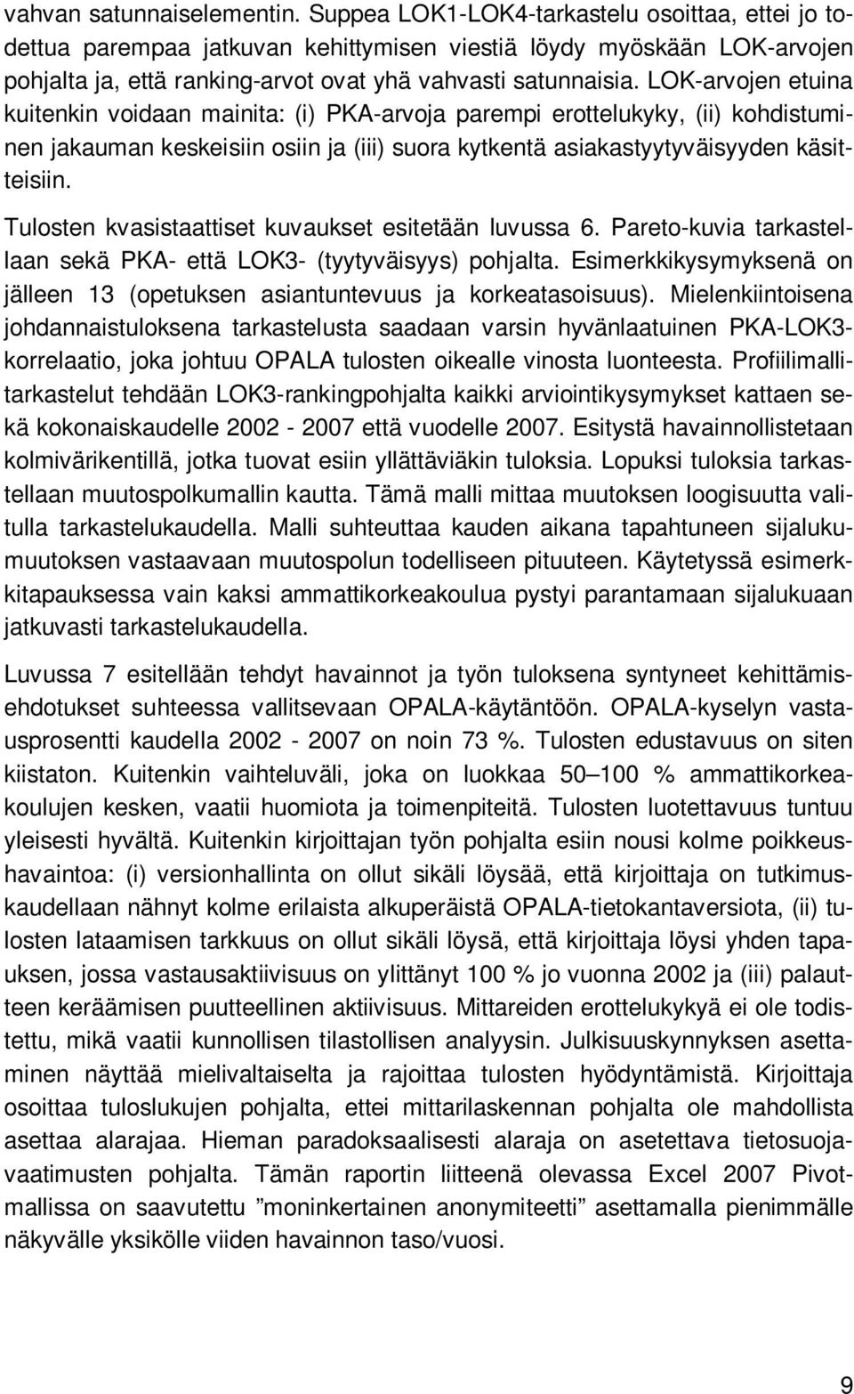 LOK-arvojen etuina kuitenkin voidaan mainita: (i) PKA-arvoja parempi erottelukyky, (ii) kohdistuminen jakauman keskeisiin osiin ja (iii) suora kytkentä asiakastyytyväisyyden käsitteisiin.