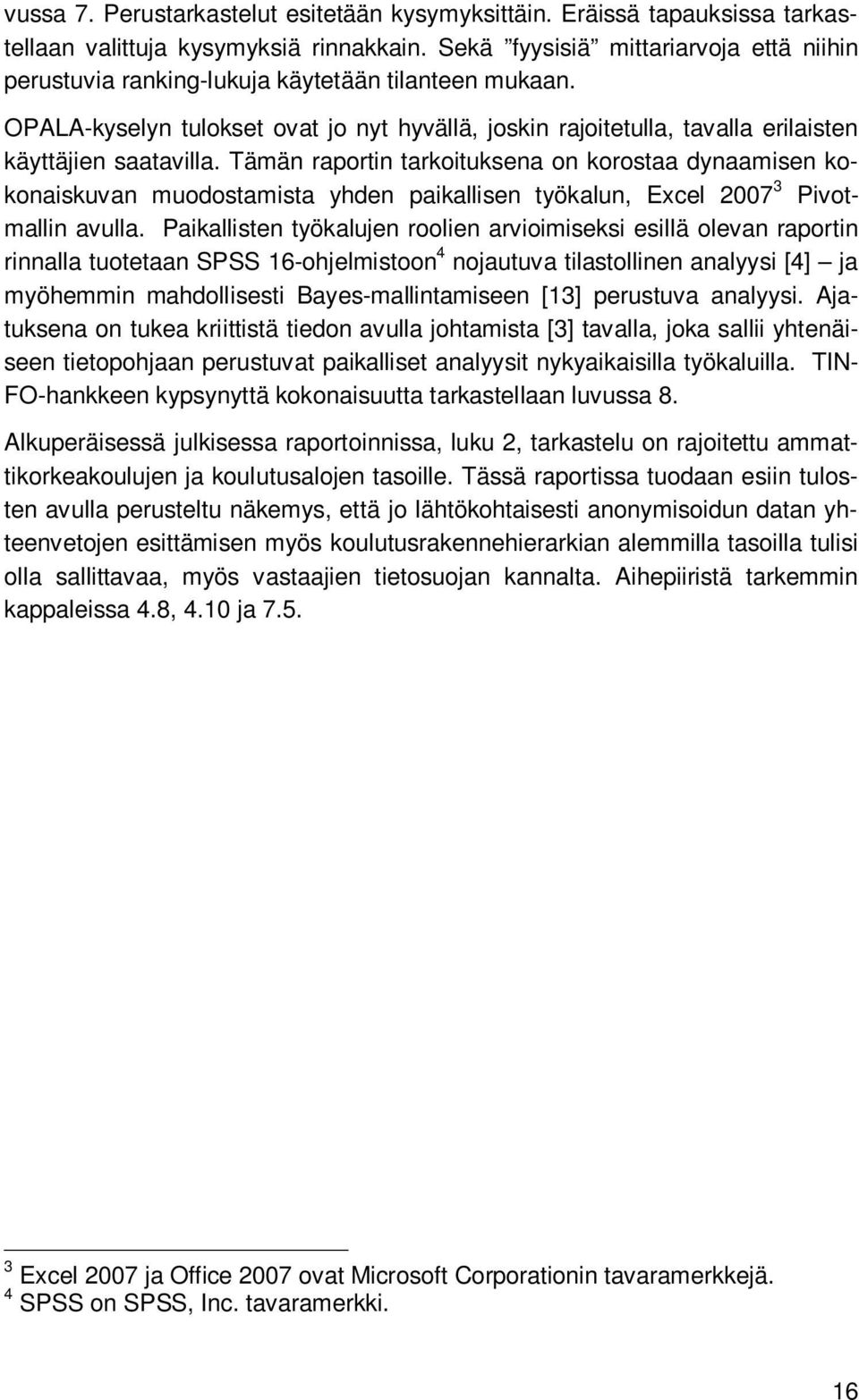 Tämän raportin tarkoituksena on korostaa dynaamisen kokonaiskuvan muodostamista yhden paikallisen työkalun, Excel 2007 3 Pivotmallin avulla.