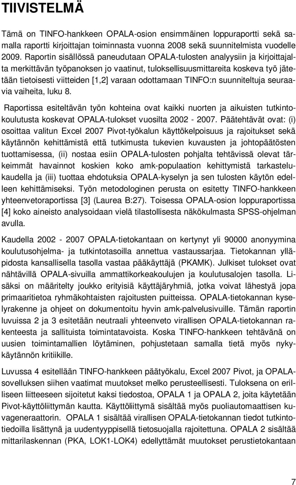 odottamaan TINFO:n suunniteltuja seuraavia vaiheita, luku 8. Raportissa esiteltävän työn kohteina ovat kaikki nuorten ja aikuisten tutkintokoulutusta koskevat OPALA-tulokset vuosilta 2002-2007.