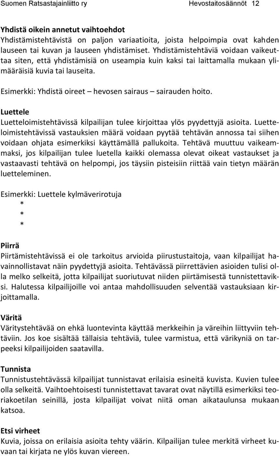 Esimerkki: Yhdistä oireet hevosen sairaus sairauden hoito. Luettele Luetteloimistehtävissä kilpailijan tulee kirjoittaa ylös pyydettyjä asioita.