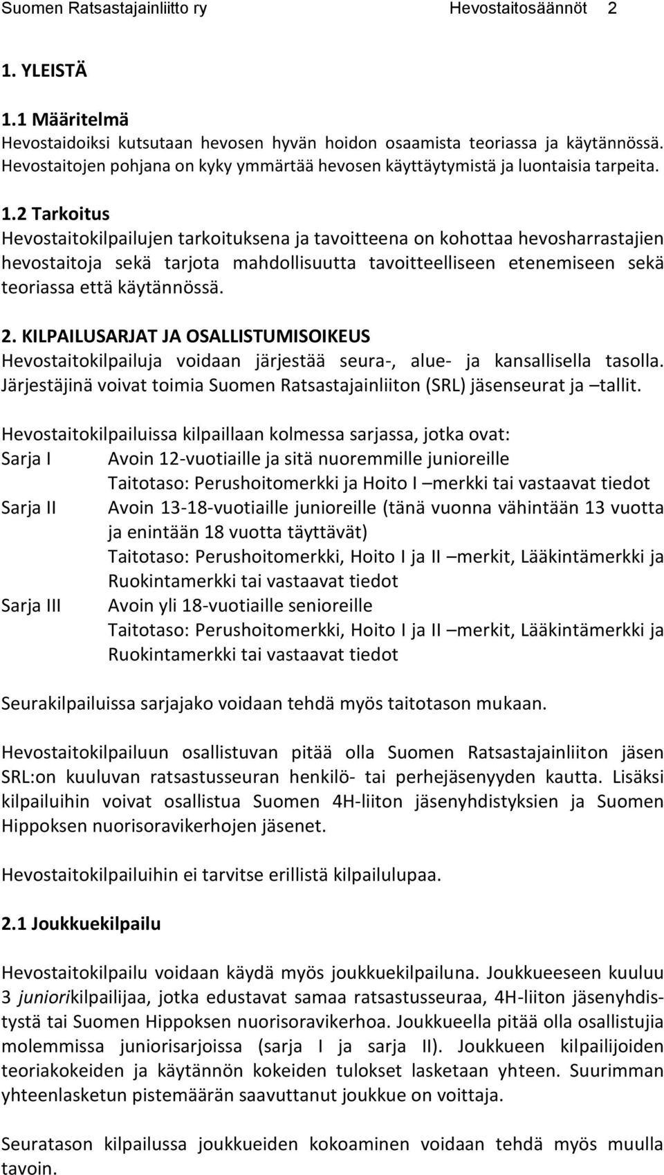 2 Tarkoitus Hevostaitokilpailujen tarkoituksena ja tavoitteena on kohottaa hevosharrastajien hevostaitoja sekä tarjota mahdollisuutta tavoitteelliseen etenemiseen sekä teoriassa että käytännössä. 2.