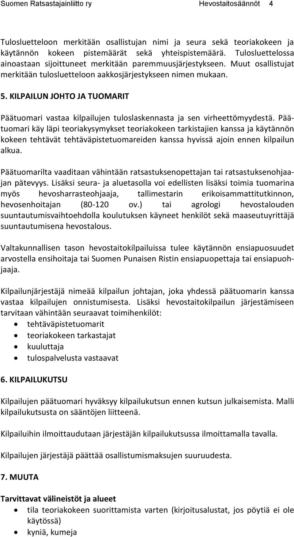 KILPAILUN JOHTO JA TUOMARIT Päätuomari vastaa kilpailujen tuloslaskennasta ja sen virheettömyydestä.