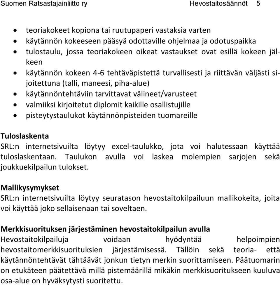 välineet/varusteet valmiiksi kirjoitetut diplomit kaikille osallistujille pisteytystaulukot käytännönpisteiden tuomareille Tuloslaskenta SRL:n internetsivuilta löytyy excel-taulukko, jota voi