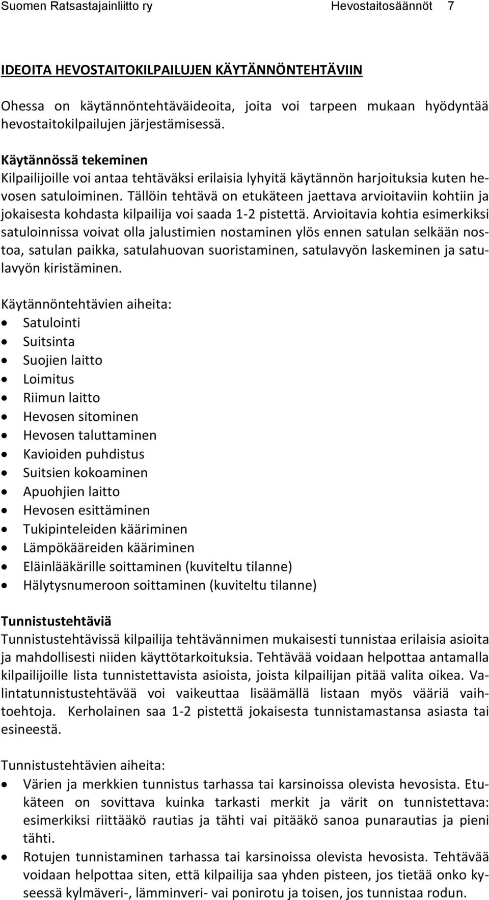 Tällöin tehtävä on etukäteen jaettava arvioitaviin kohtiin ja jokaisesta kohdasta kilpailija voi saada 1-2 pistettä.