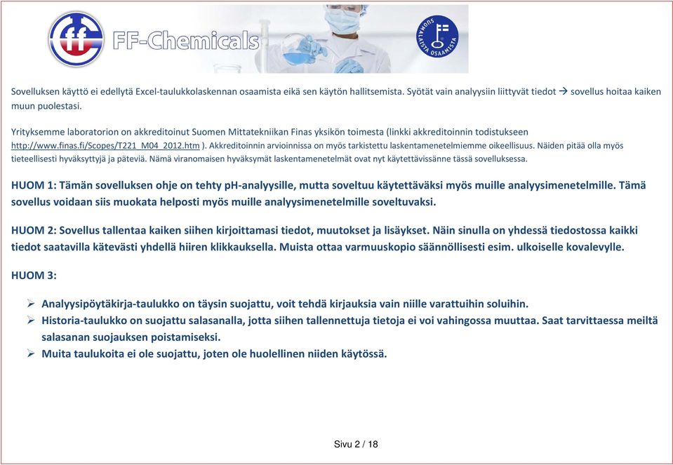 Akkreditoinnin arvioinnissa on myös tarkistettu laskentamenetelmiemme oikeellisuus. Näiden pitää olla myös tieteellisesti hyväksyttyjä ja päteviä.